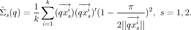            ∑k  -→   -→
ˆΣ  (q) = 1-   (qxi)(qxi)′(1 - ---π---)2, s = 1,2.
  s      k       s    s         -→i
           i=1                2||qxs||  