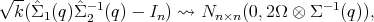 √-- ˆ    ˆ -1                           -1
 k (Σ1(q)Σ 2 (q) - In) ⇝ Nn ×n(0,2Ω ⊗ Σ   (q)),  