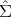 ˆ
Σ