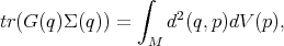                ∫    2
tr(G (q)Σ (q)) =     d (q,p)dV (p),
                 M  