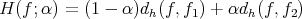 H (f;α ) = (1 - α )dh(f,f1) + αdh(f,f2)  