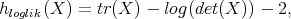 hloglik(X ) = tr(X ) - log(det(X )) - 2,
